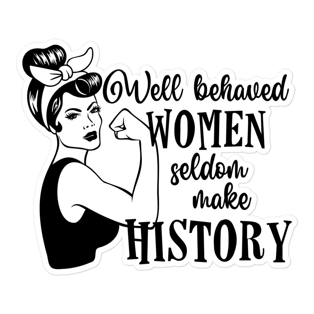 Well Behaved Women Seldom Make History Sticker