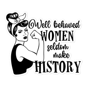 Well Behaved Women Seldom Make History Sticker