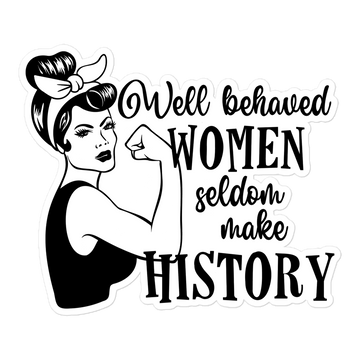 Well Behaved Women Seldom Make History Sticker