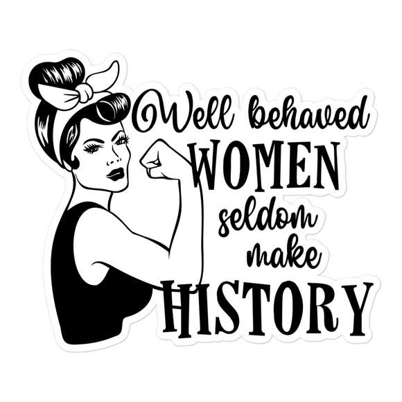Well Behaved Women Seldom Make History Sticker