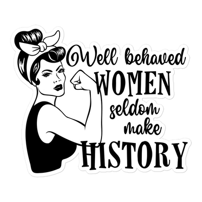 Well Behaved Women Seldom Make History Sticker